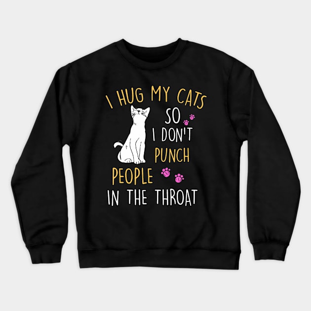 Funny Cat I Hug My Cat So I Dont Punch People In The Throat Crewneck Sweatshirt by Aleem James